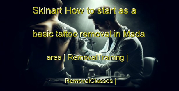 Skinart How to start as a basic tattoo removal in Mada area | RemovalTraining | RemovalClasses | SkinartTraining-the Democratic Republic of the Congo